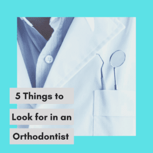 5 Things to Look for in an Orthodontist