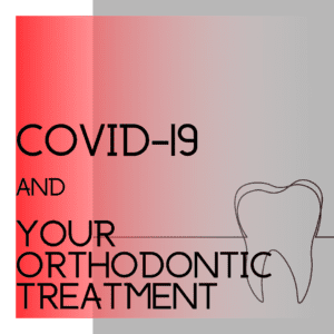 COVID-19 and Your Orthodontic Treatment